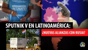 Sputnik V: ¿Negociación y nuevas alianzas de Rusia en Latinoamérica?